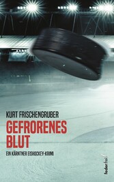 Gefrorenes Blut: Ein Kärntner Eishockey-Krimi