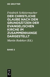 Friedrich Schleiermacher: Der christliche Glaube nach den Grundsätzen der evangelischen Kirche im Zusammenhange dargestellt. Band 2