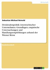 Dividendenpolitik österreichischer Unternehmen. Grundlagen, empirische Untersuchungen und Handlungsempfehlungen anhand der Wiener Börse