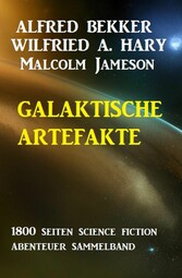 Galaktische Artefakte: 1800 Seiten Science Fiction Abenteuer Sammelband