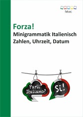 Forza! Minigrammatik Italienisch: Zahlen, Uhrzeit, Datum