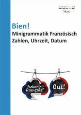 Bien! Minigrammatik Französisch: Zahlen, Uhrzeit, Datum