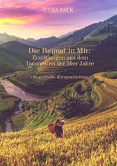 Die Heimat in Mir: Erzählungen aus dem Indonesien der 50er Jahre