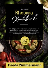 Das große Rheuma Kochbuch! Inklusive Ernährungsratgeber, Nährwerteangaben und  14 Tage Ernährungsplan! 1. Auflage