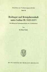 Reichsgut und Königsherrschaft unter Lothar III. (1125 - 1137).