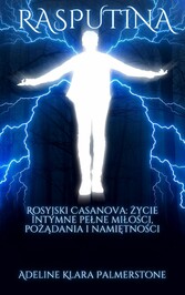 Rasputina Rosyjski Casanova: ?ycie intymne pe?ne mi?o?ci, po??dania i nami?tno?ci