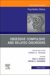 Obsessive Compulsive and Related Disorders, An Issue of Psychiatric Clinics of North America, E-Book