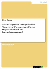 Auswirkungen des demografischen Wandels auf Unternehmen. Welche Möglichkeiten hat das Personalmanagement?