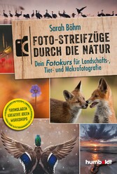 Foto-Streifzüge durch die Natur. Dein Fotokurs für Landschafts-, Tier- und Makrofotografie