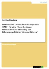 Betriebliches Gesundheitsmanagement (BMG) für eine Pflege-Residenz. Maßnahmen zur Erhöhung der Führungsqualität im 'Gesund Führen'