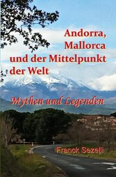 Andorra, Mallorca und der Mittelpunkt der Welt  - Mythen und Legenden