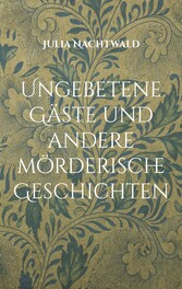 Ungebetene Gäste und andere mörderische Geschichten