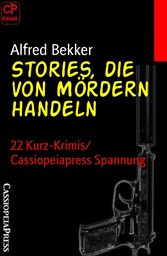 Stories, die von Mördern handeln: 22 Kurz-Krimis