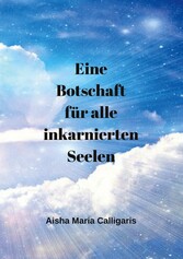 Eine Botschaft für alle inkarnierten Seelen