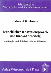 Betrieblicher Innovationsprozess und Innovationserfolg.