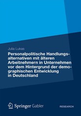 Personalpolitische Handlungsalternativen mit älteren Arbeitnehmern in Unternehmen vor dem Hintergrund der demographischen Entwicklung in Deutschland