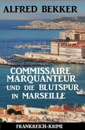 Commissaire Marquanteur und die Blutspur in Marseille: Frankreich Krimi