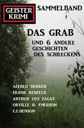 Das Grab und 6 andere Geschichten des Schreckens: Geisterkrimi Sammelband