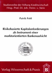 Risikobasierte Kapitalanforderungen als Instrument einer marktorientierten Bankenaufsicht.