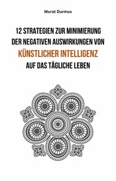 12 Strategien zur Minimierung der negativen Auswirkungen von künstlicher Intelligenz auf das tägliche Leben