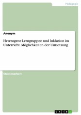 Heterogene Lerngruppen und Inklusion im Unterricht. Möglichkeiten der Umsetzung