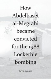 How Abdelbaset al-Megrahi became convicted for the Lockerbie Bombing