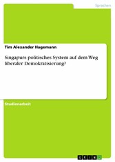 Singapurs politisches System auf dem Weg liberaler Demokratisierung?