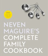 Neven Maguire's Complete Family Cookbook