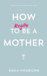 How to (really) be a mother