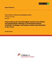 Untersuchung der Durchlässigkeit zwischen beruflicher und akademischer Bildung in Deutschland anhand rechtlicher Sachlagen und Analyse existierender Beispiele in der Praxis