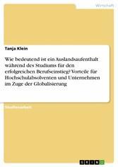 Wie bedeutend ist ein Auslandsaufenthalt während des Studiums für den erfolgreichen Berufseinstieg?  Vorteile für Hochschulabsolventen und Unternehmen im Zuge der Globalisierung