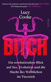 Bitch - Ein revolutionärer Blick auf Sex, Evolution und die Macht des Weiblichen im Tierreich