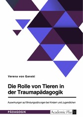 Die Rolle von Tieren in der Traumapädagogik. Auswirkungen auf Bindungsstörungen bei Kindern und Jugendlichen