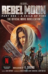 Rebel Moon Part One - A Child Of Fire: The Official Novelization