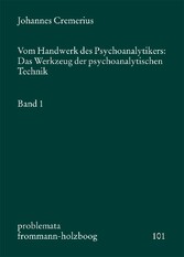 Vom Handwerk des Psychoanalytikers: Das Werkzeug der psychoanalytischen Technik. Band 1