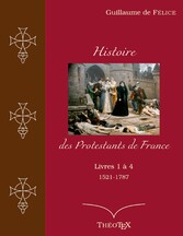 Histoire des Protestants de France, livres 1 à 4 (1521-1787)