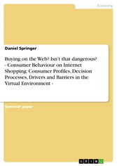 Buying on the Web? Isn't that dangerous? - Consumer Behaviour on Internet Shopping: Consumer Profiles, Decision Processes, Drivers and Barriers in the Virtual Environment -