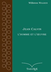 Jean Calvin, l&apos;homme et l&apos;oeuvre