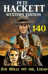 Zur Hölle mit dir, Logan: Pete Hackett Western Edition 140