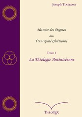 Histoire des Dogmes dans l&apos;Antiquité Chrétienne, Tome 1