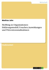 Mobbing in Organisationen: Erklärungsmodell, Ursachen, Auswirkungen und Präventionsmaßnahmen