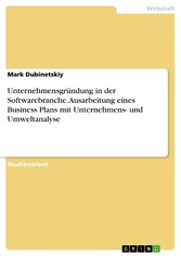 Unternehmensgründung in der Softwarebranche. Ausarbeitung eines Business Plans mit Unternehmens- und Umweltanalyse