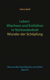 Leben: Wachsen und Entfalten in Verbundenheit - Wunder der Schöpfung