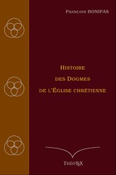 Histoire des Dogmes de l&apos;Église Chrétienne