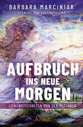 AUFBRUCH INS NEUE MORGEN: Lichtbotschaften von den Plejaden