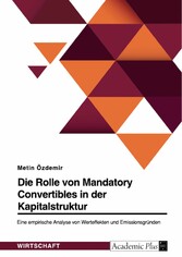 Die Rolle von Mandatory Convertibles in der Kapitalstruktur. Eine empirische Analyse von Werteffekten und Emissionsgründen