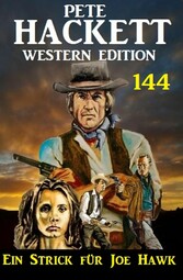 Ein Strick für Joe Hawk: Pete Hackett Western Edition 144