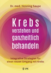 Krebs verstehen und ganzheitlich behandeln