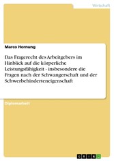 Das Fragerecht des Arbeitgebers im Hinblick auf die körperliche Leistungsfähigkeit - insbesondere die Fragen nach der Schwangerschaft und der Schwerbehinderteneigenschaft