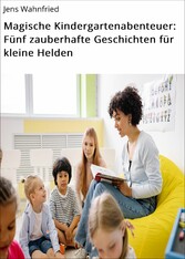 Magische Kindergartenabenteuer: Fünf zauberhafte Geschichten für kleine Helden